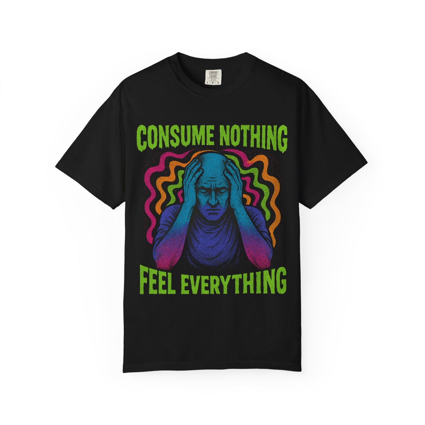 Consume Nothing, Feel Everything  - Tee for Mindful Living