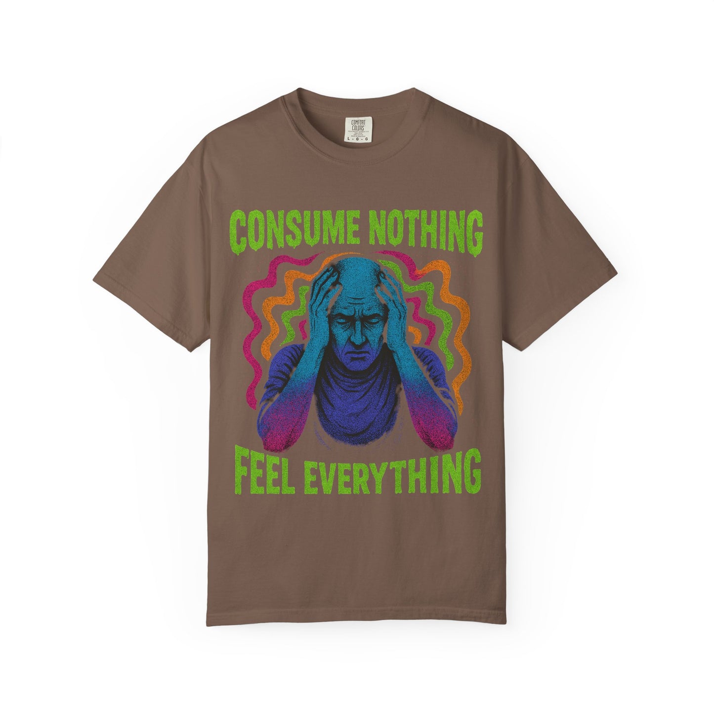 Consume Nothing, Feel Everything  - Tee for Mindful Living