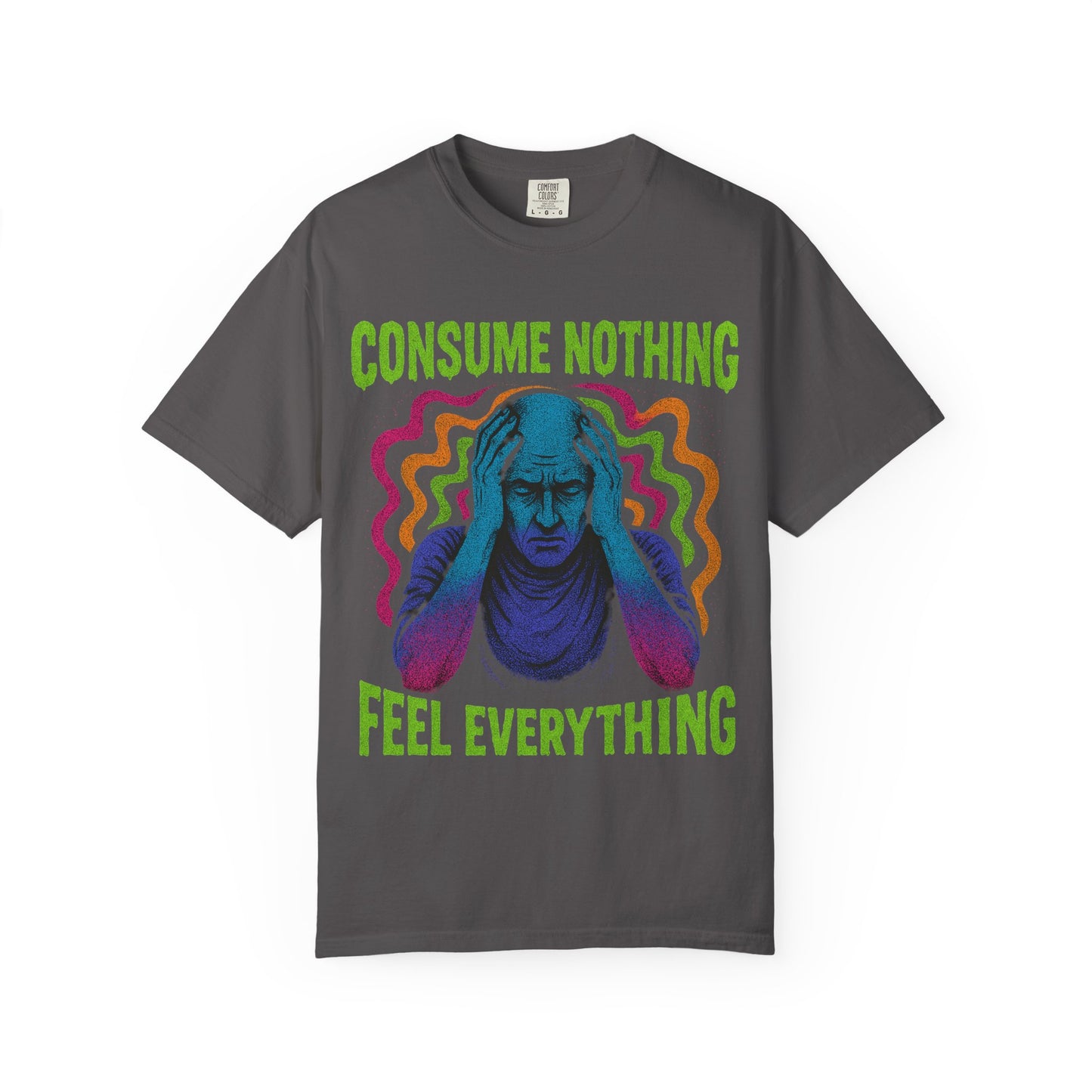 Consume Nothing, Feel Everything  - Tee for Mindful Living