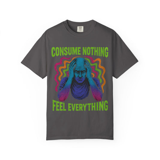 Consume Nothing, Feel Everything  - Tee for Mindful Living