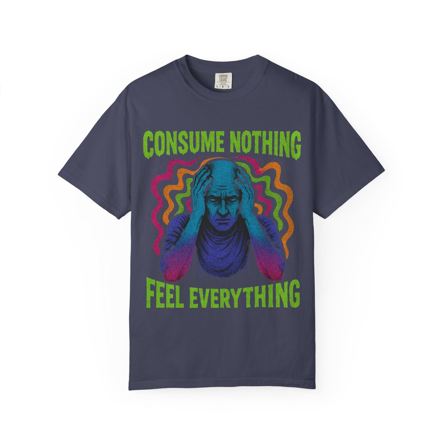Consume Nothing, Feel Everything  - Tee for Mindful Living